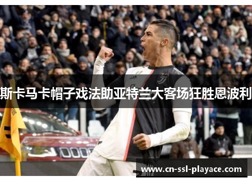 斯卡马卡帽子戏法助亚特兰大客场狂胜恩波利