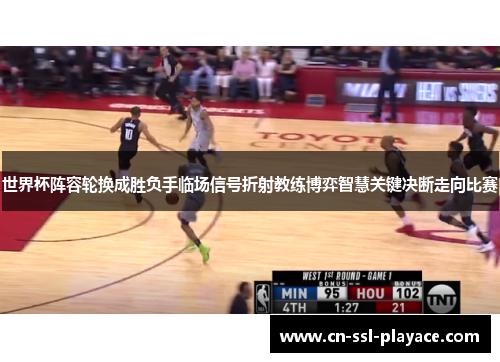 世界杯阵容轮换成胜负手临场信号折射教练博弈智慧关键决断走向比赛